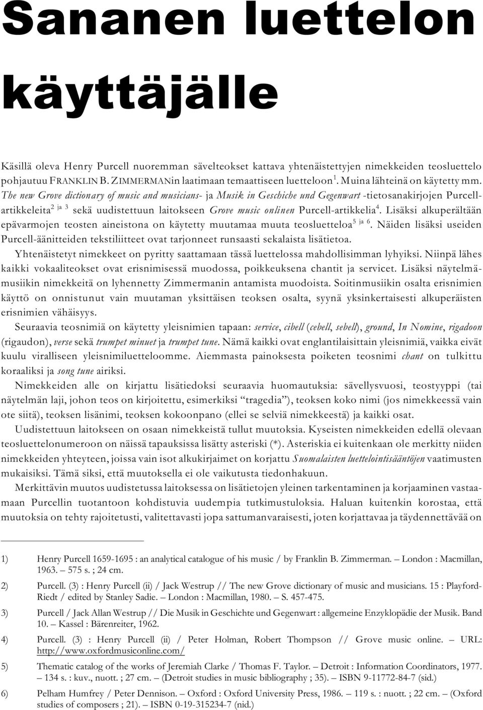 The new Grove dictionary of music and musicians- ja Musik in Geschiche und Gegenwart -tietosanakirjojen Purcellartikkeleita sekä uudistettuun laitokseen Grove music onlinen Purcell-artikkelia.