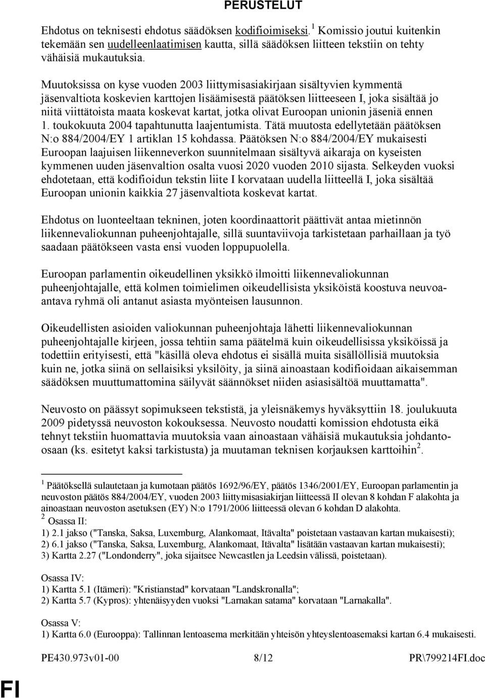 Muutoksissa on kyse vuoden 2003 liittymisasiakirjaan sisältyvien kymmentä jäsenvaltiota koskevien karttojen lisäämisestä päätöksen liitteeseen I, joka sisältää jo niitä viittätoista maata koskevat