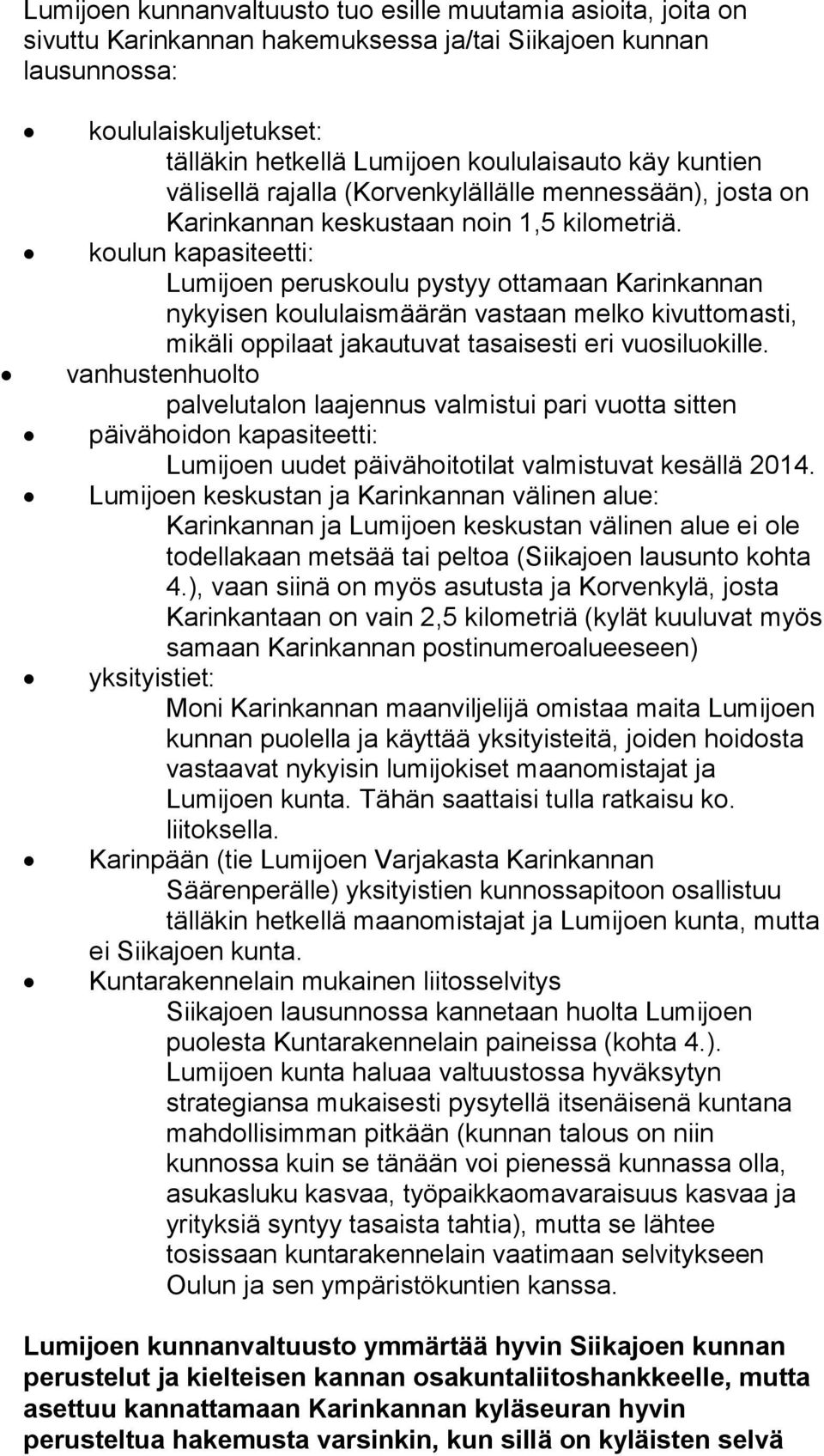 koulun kapasiteetti: Lumijoen peruskoulu pystyy ottamaan Karinkannan nykyisen koululaismäärän vastaan melko kivuttomasti, mikäli oppilaat jakautuvat tasaisesti eri vuosiluokille.