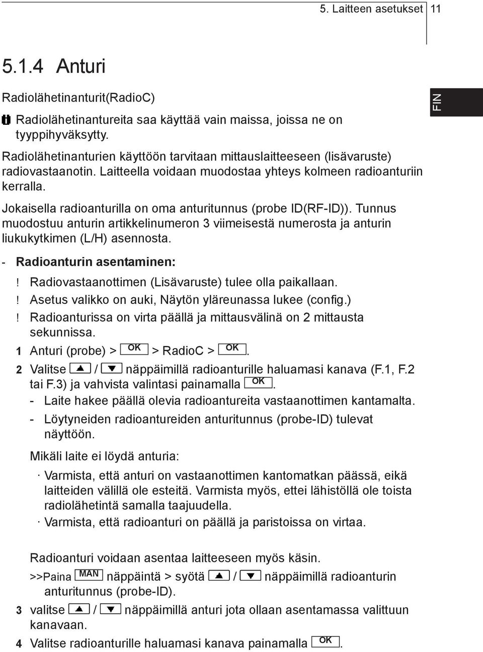 anturin artikkelinumeron 3 viimeisestä numerosta ja anturin liukukytkimen (L/H) asennosta - Radioanturin asentaminen:! Radiovastaanottimen (Lisävaruste) tulee olla paikallaan!