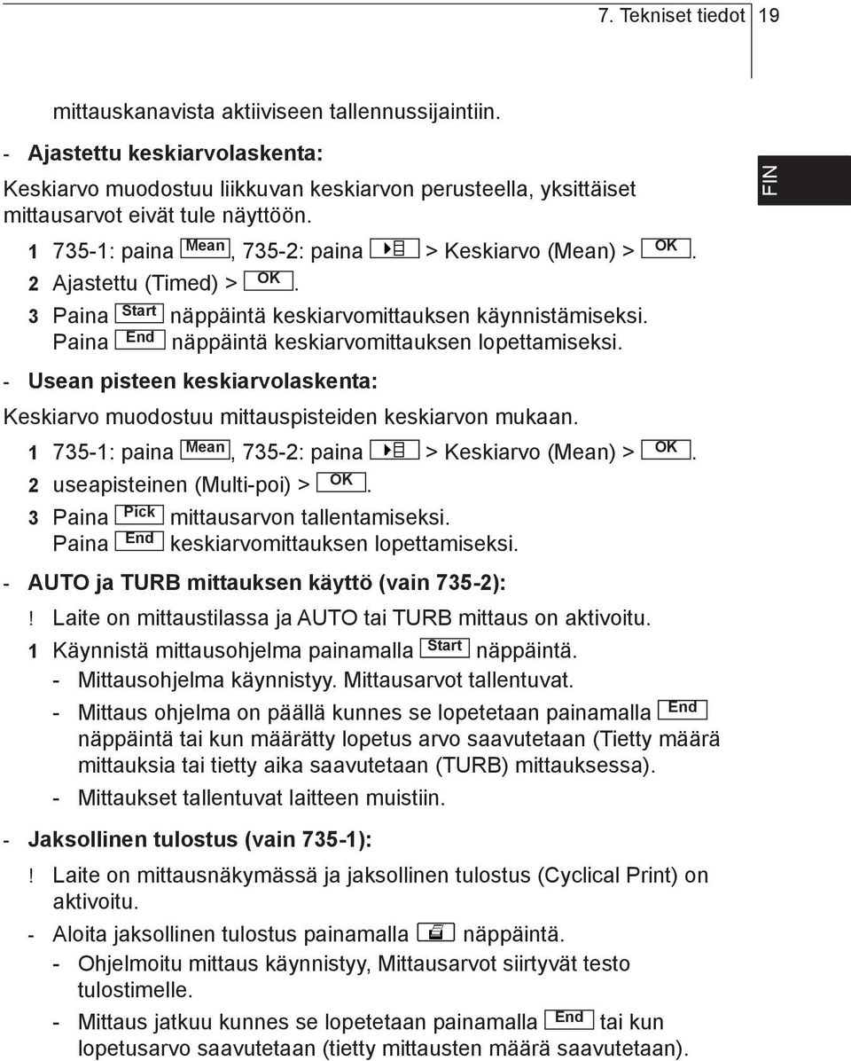 Usean pisteen keskiarvolaskenta: Keskiarvo muodostuu mittauspisteiden keskiarvon mukaan 1 735-1: paina Mean, 735-2: paina > Keskiarvo (Mean) > 2 useapisteinen (Multi-poi) > 3 Paina Pick mittausarvon