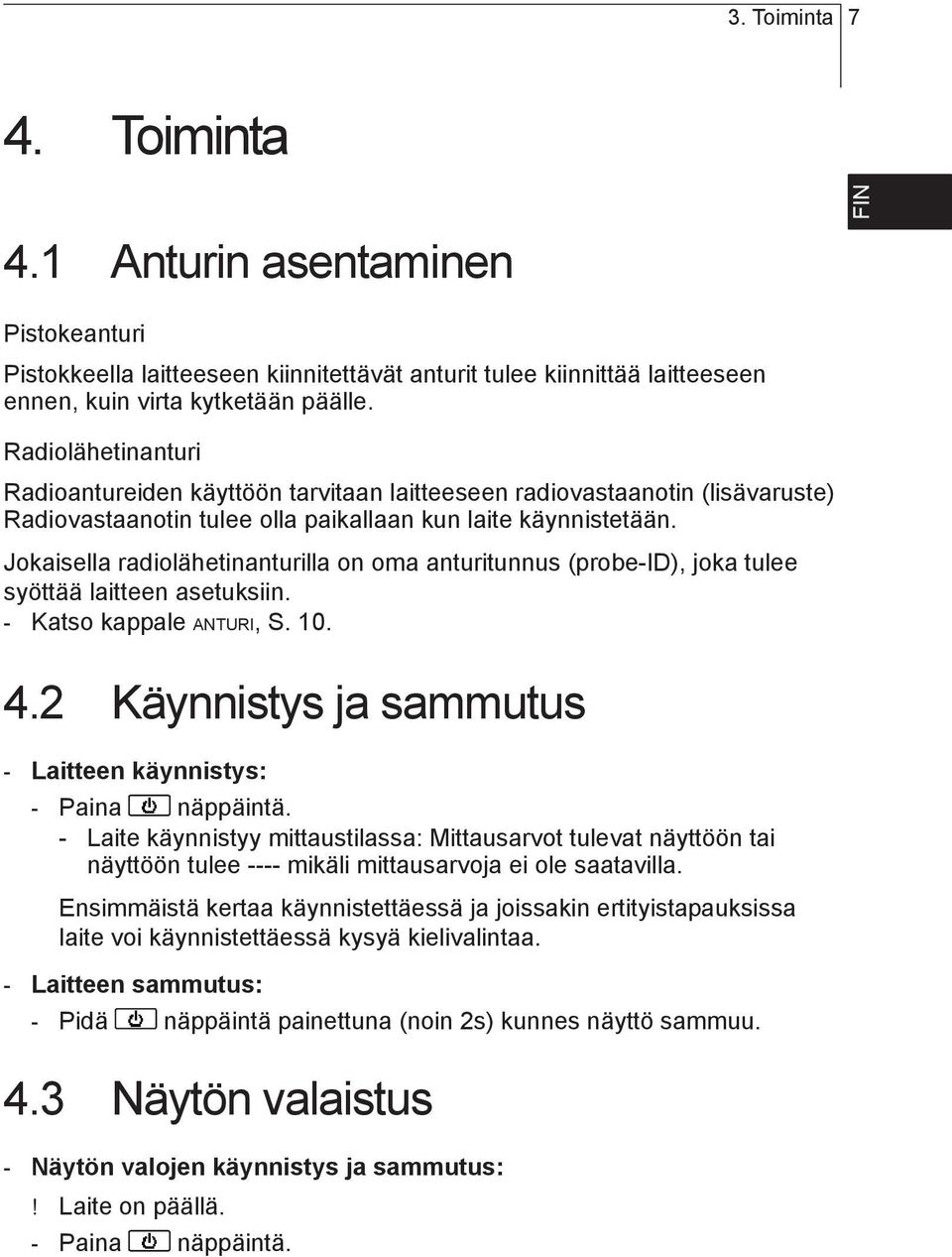 anturitunnus (probe-id), joka tulee syöttää laitteen asetuksiin - Katso kappale ANTURI, S 10 pt sv nl 42 Käynnistys ja sammutus - Laitteen käynnistys: - Paina näppäintä - Laite käynnistyy