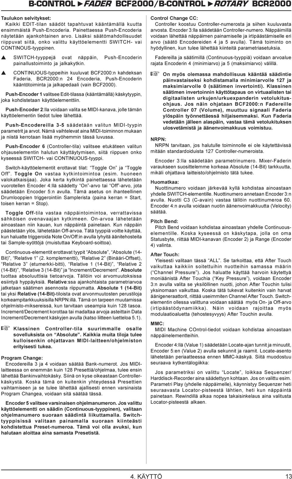 CONTINUOUS-typpeihin kuuluvat BCF2000:n kahdekan Faderia, BCR2000:n 24 Encoderia, Puh-Encoderin kääntötoiminta ja jalkapedaali (vain BCF2000).