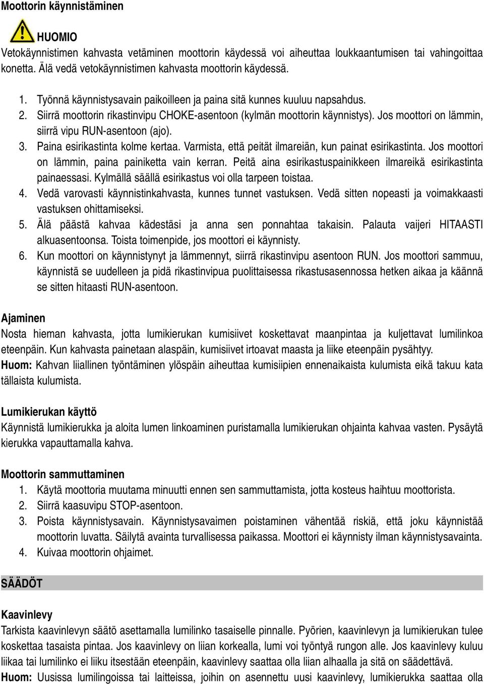 Jos moottori on lämmin, siirrä vipu RUN-asentoon (ajo). 3. Paina esirikastinta kolme kertaa. Varmista, että peität ilmareiän, kun painat esirikastinta.