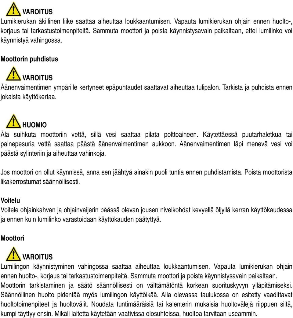 Moottorin puhdistus VAROITUS Äänenvaimentimen ympärille kertyneet epäpuhtaudet saattavat aiheuttaa tulipalon. Tarkista ja puhdista ennen jokaista käyttökertaa.
