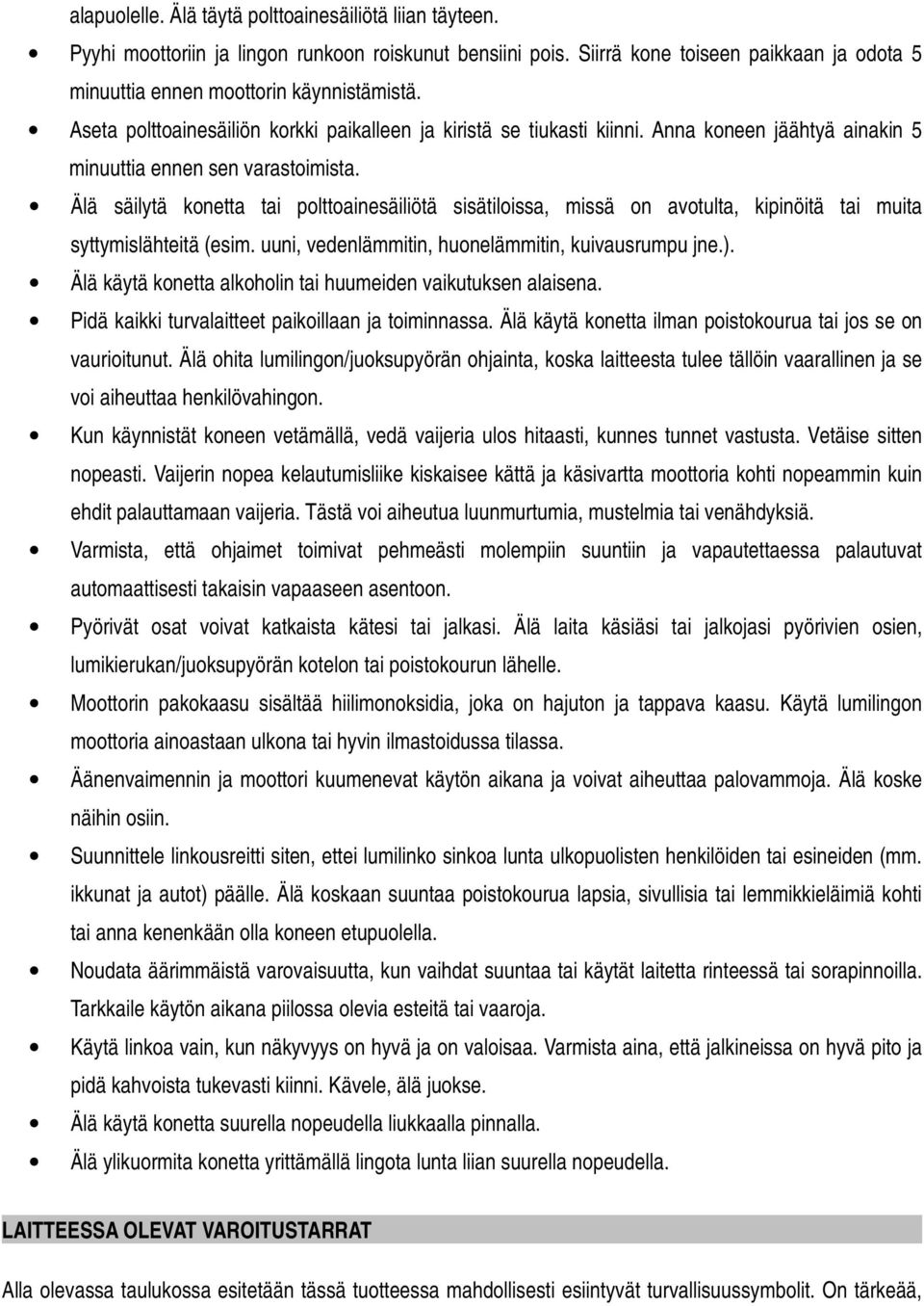 Älä säilytä konetta tai polttoainesäiliötä sisätiloissa, missä on avotulta, kipinöitä tai muita syttymislähteitä (esim. uuni, vedenlämmitin, huonelämmitin, kuivausrumpu jne.).