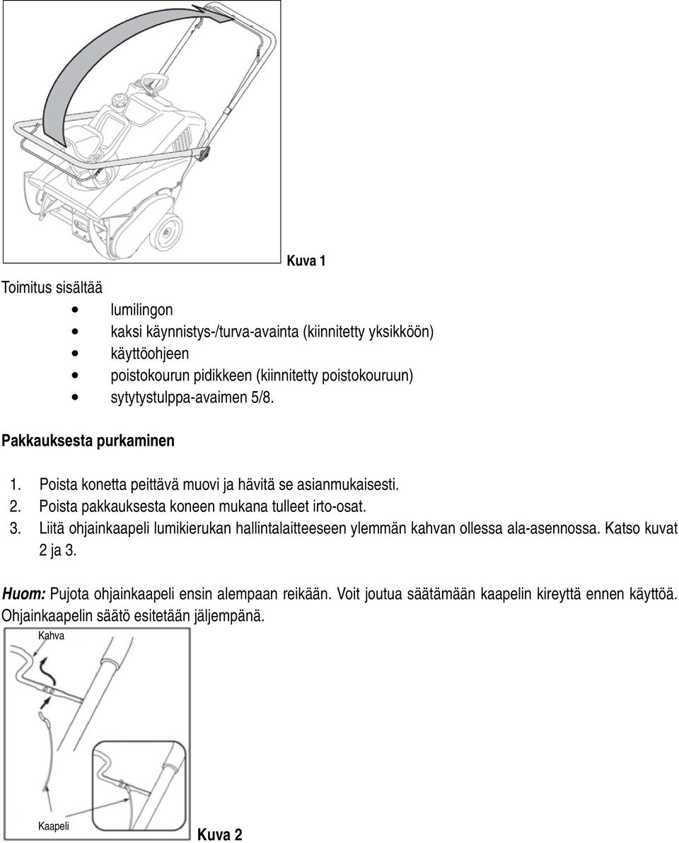 Poista pakkauksesta koneen mukana tulleet irto-osat. 3. Liitä ohjainkaapeli lumikierukan hallintalaitteeseen ylemmän kahvan ollessa ala-asennossa.