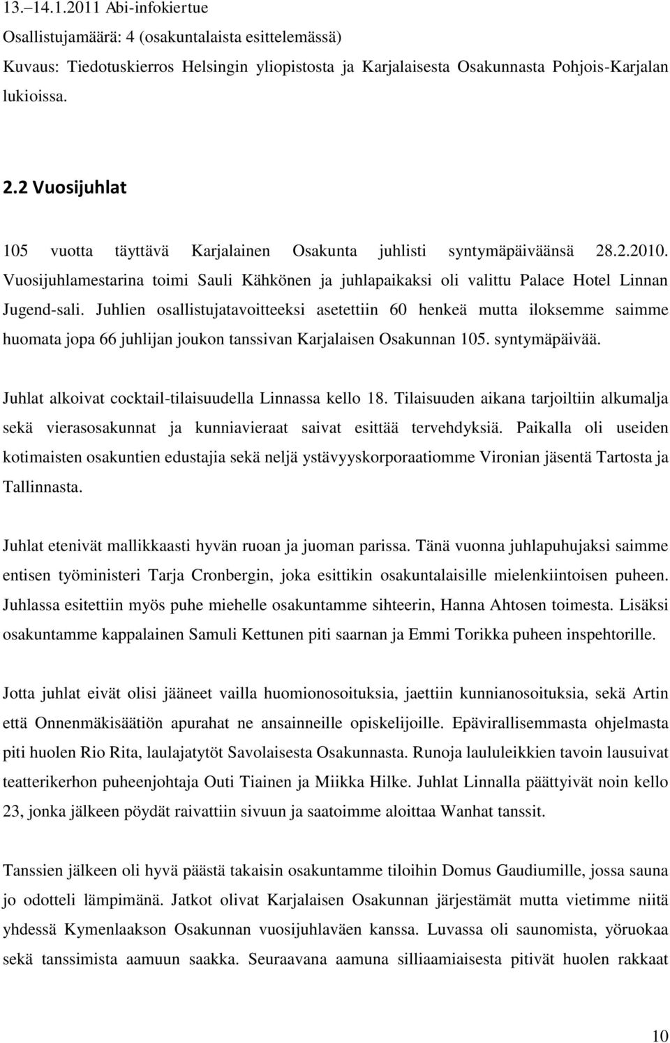 Juhlien osallistujatavoitteeksi asetettiin 60 henkeä mutta iloksemme saimme huomata jopa 66 juhlijan joukon tanssivan Karjalaisen Osakunnan 105. syntymäpäivää.