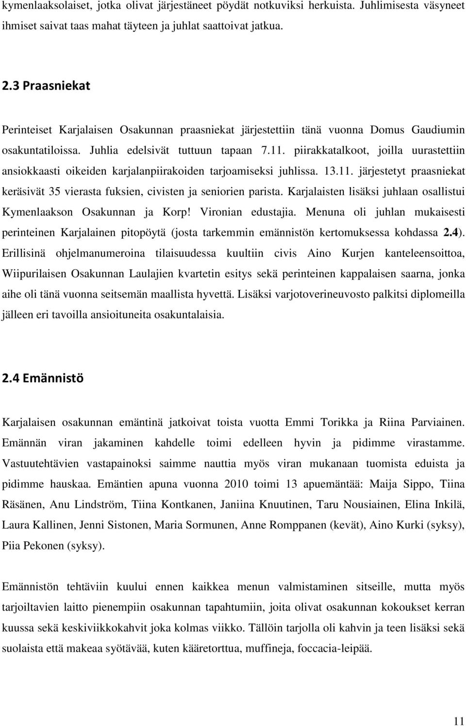 piirakkatalkoot, joilla uurastettiin ansiokkaasti oikeiden karjalanpiirakoiden tarjoamiseksi juhlissa. 13.11. järjestetyt praasniekat keräsivät 35 vierasta fuksien, civisten ja seniorien parista.