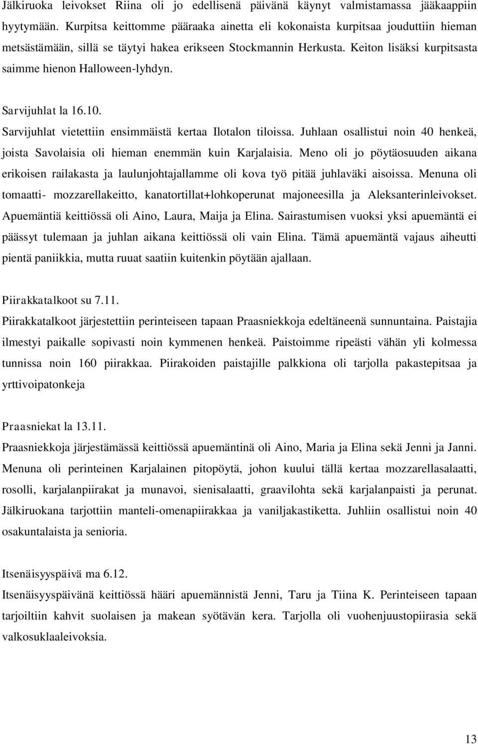 Keiton lisäksi kurpitsasta saimme hienon Halloween-lyhdyn. Sarvijuhlat la 16.10. Sarvijuhlat vietettiin ensimmäistä kertaa Ilotalon tiloissa.