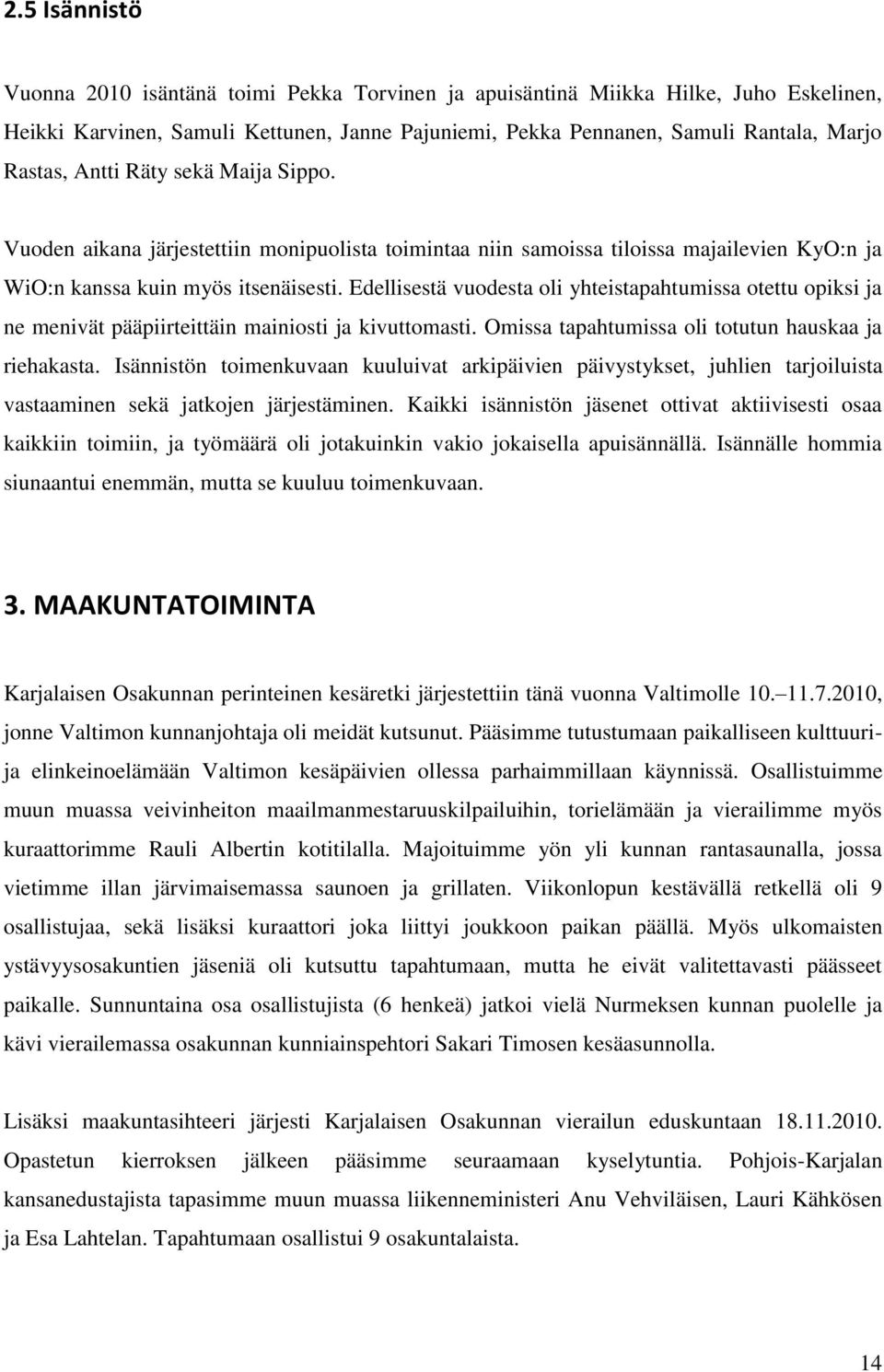 Edellisestä vuodesta oli yhteistapahtumissa otettu opiksi ja ne menivät pääpiirteittäin mainiosti ja kivuttomasti. Omissa tapahtumissa oli totutun hauskaa ja riehakasta.