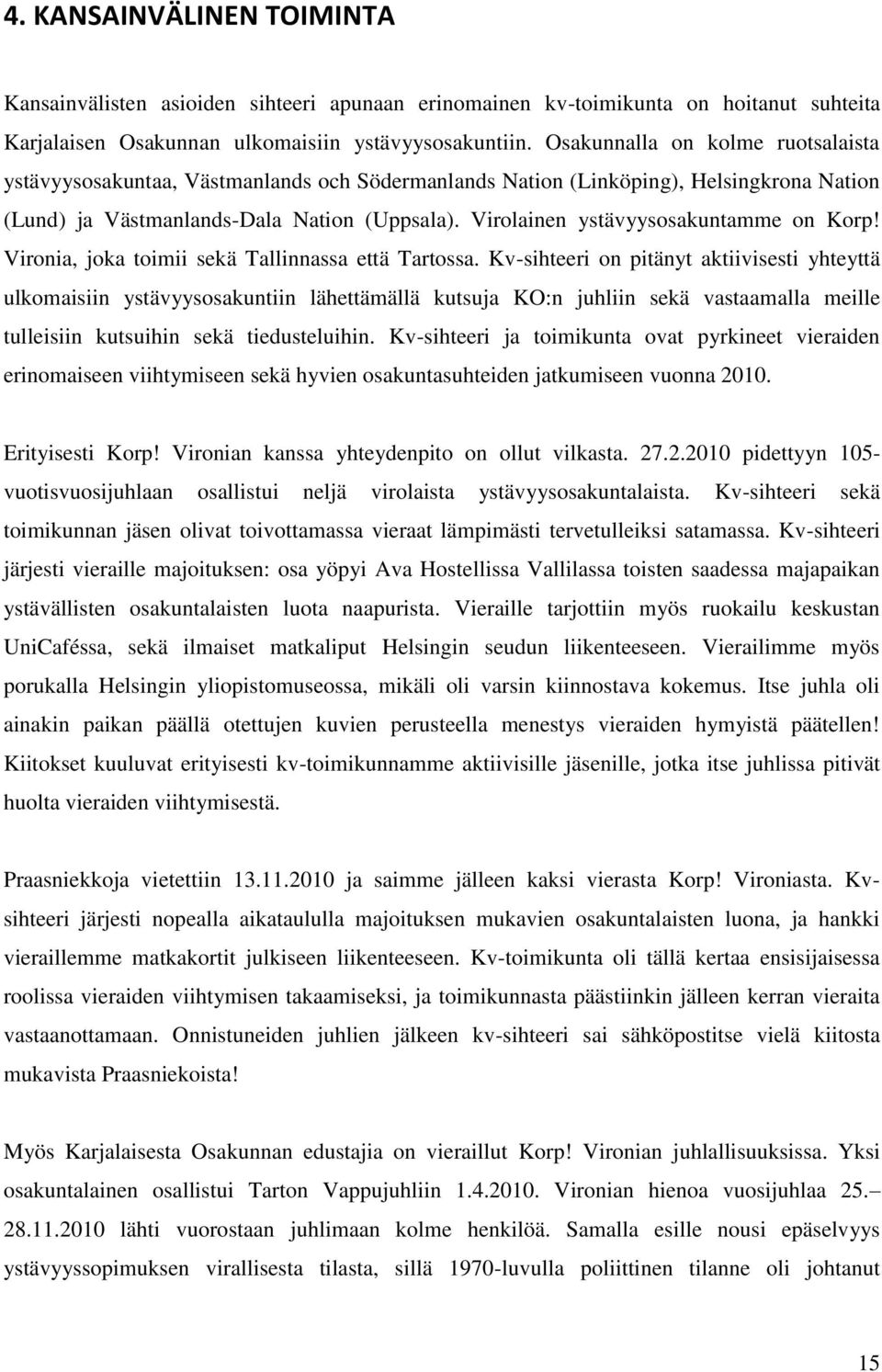 Virolainen ystävyysosakuntamme on Korp! Vironia, joka toimii sekä Tallinnassa että Tartossa.