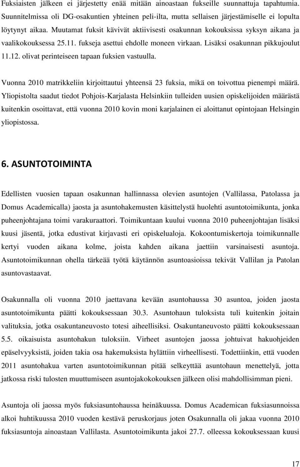 Muutamat fuksit kävivät aktiivisesti osakunnan kokouksissa syksyn aikana ja vaalikokouksessa 25.11. fukseja asettui ehdolle moneen virkaan. Lisäksi osakunnan pikkujoulut 11.12.