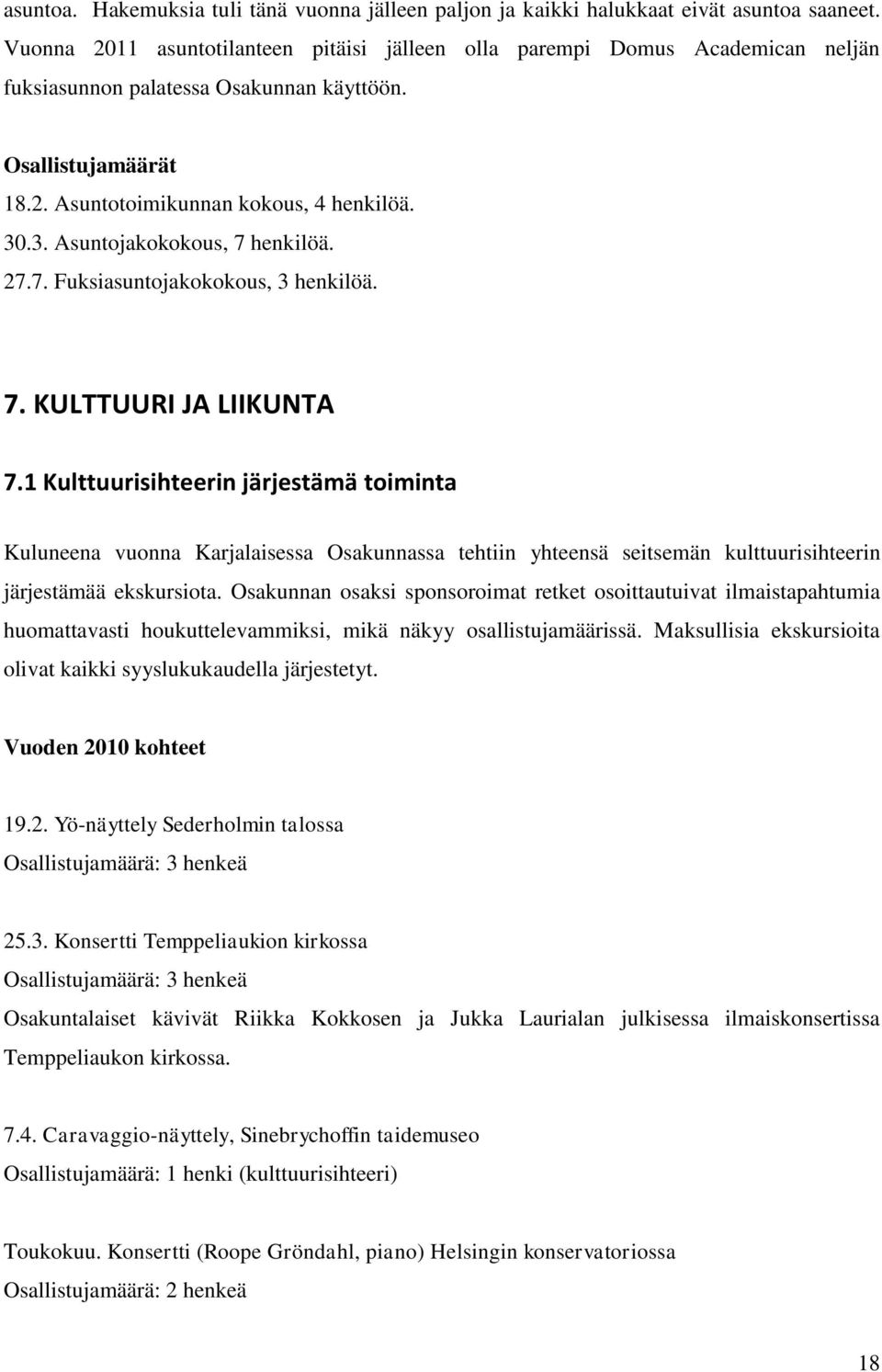 .3. Asuntojakokokous, 7 henkilöä. 27.7. Fuksiasuntojakokokous, 3 henkilöä. 7. KULTTUURI JA LIIKUNTA 7.
