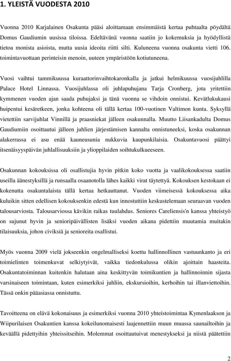 toimintavuottaan perinteisin menoin, uuteen ympäristöön kotiutuneena. Vuosi vaihtui tammikuussa kuraattorinvaihtokaronkalla ja jatkui helmikuussa vuosijuhlilla Palace Hotel Linnassa.