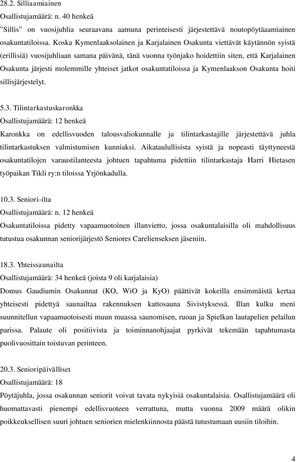 molemmille yhteiset jatkot osakuntatiloissa ja Kymenlaakson Osakunta hoiti sillisjärjestelyt. 5.3.