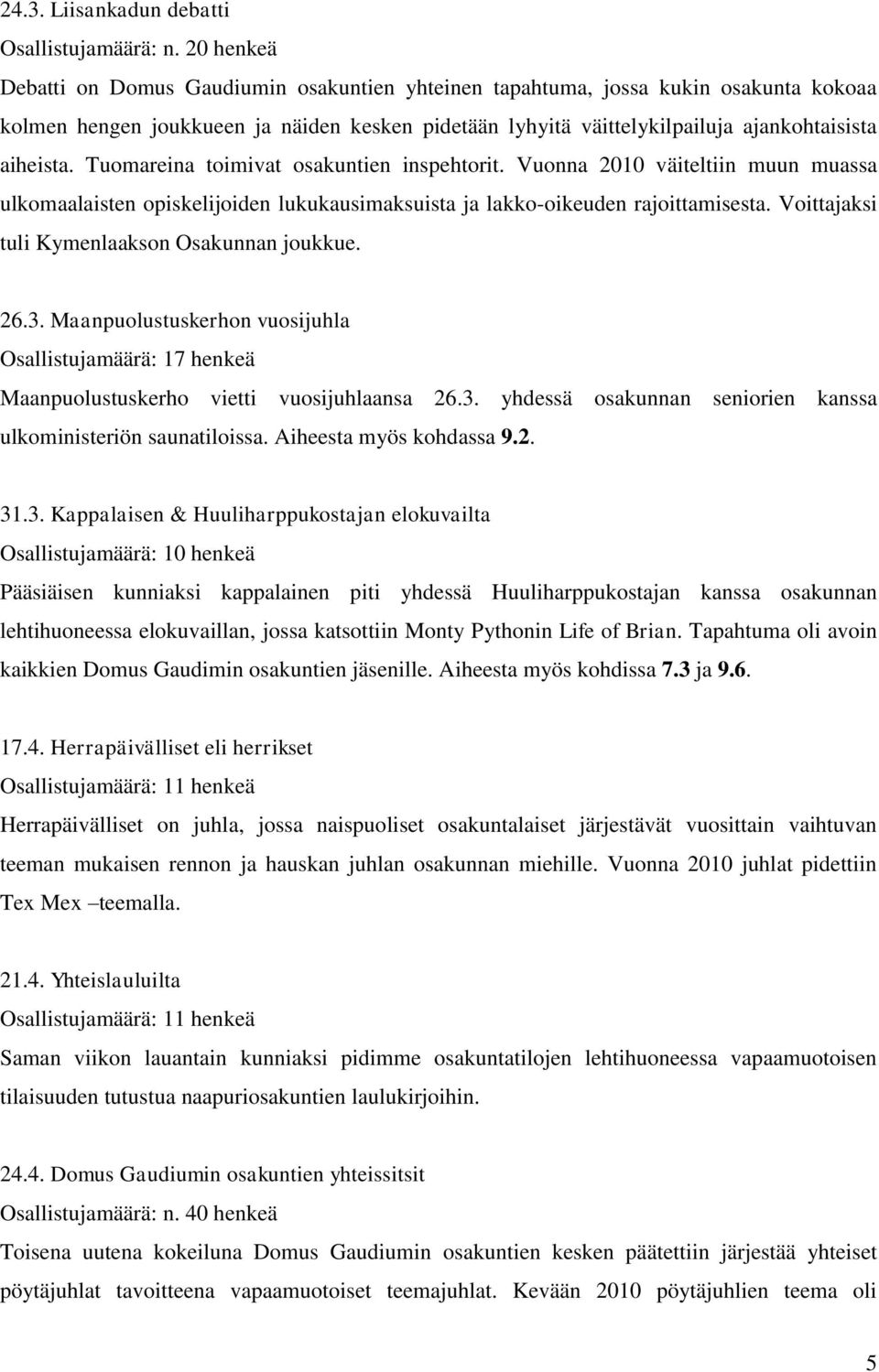 Tuomareina toimivat osakuntien inspehtorit. Vuonna 2010 väiteltiin muun muassa ulkomaalaisten opiskelijoiden lukukausimaksuista ja lakko-oikeuden rajoittamisesta.