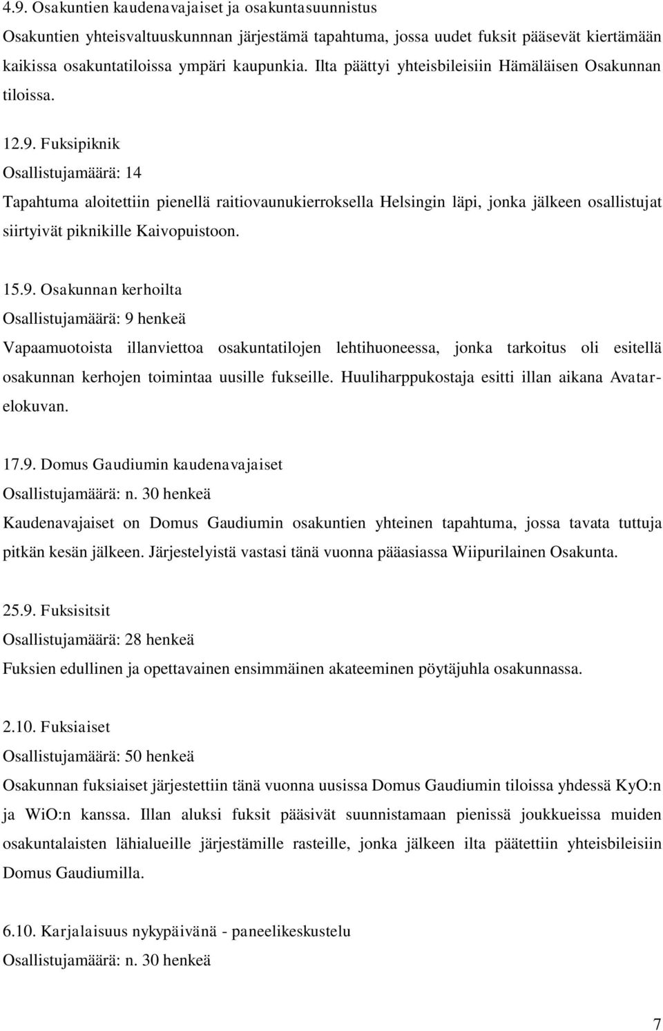 Fuksipiknik Osallistujamäärä: 14 Tapahtuma aloitettiin pienellä raitiovaunukierroksella Helsingin läpi, jonka jälkeen osallistujat siirtyivät piknikille Kaivopuistoon. 15.9.