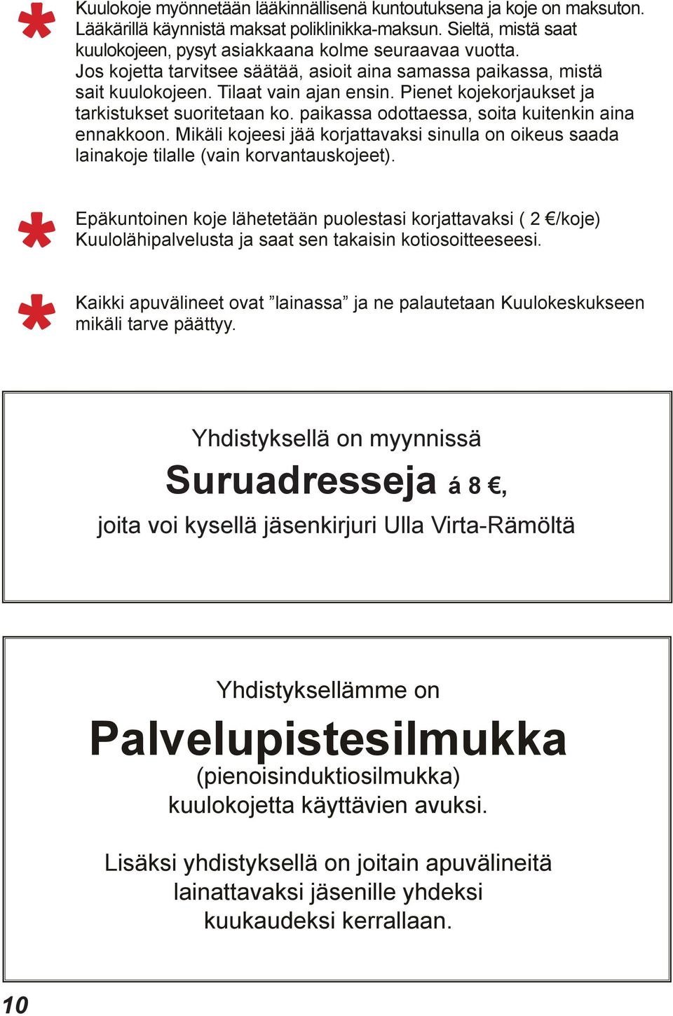 paikassa odottaessa, soita kuitenkin aina ennakkoon. Mikäli kojeesi jää korjattavaksi sinulla on oikeus saada lainakoje tilalle (vain korvantauskojeet).