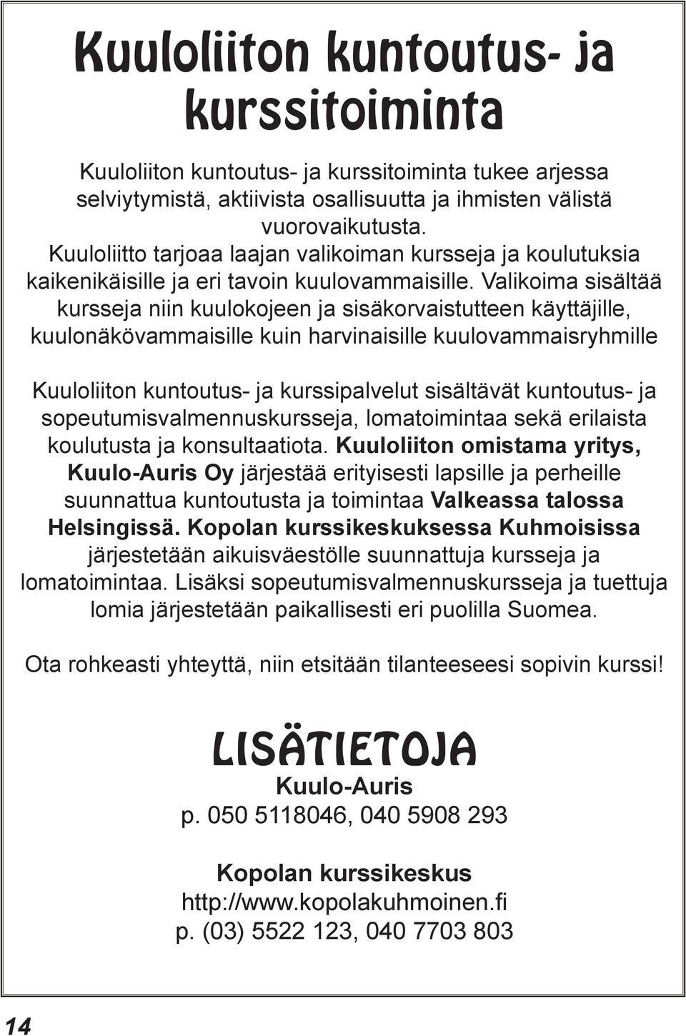 Valikoima sisältää kursseja niin kuulokojeen ja sisäkorvaistutteen käyttäjille, kuulonäkövammaisille kuin harvinaisille kuulovammaisryhmille Kuuloliiton kuntoutus- ja kurssipalvelut sisältävät