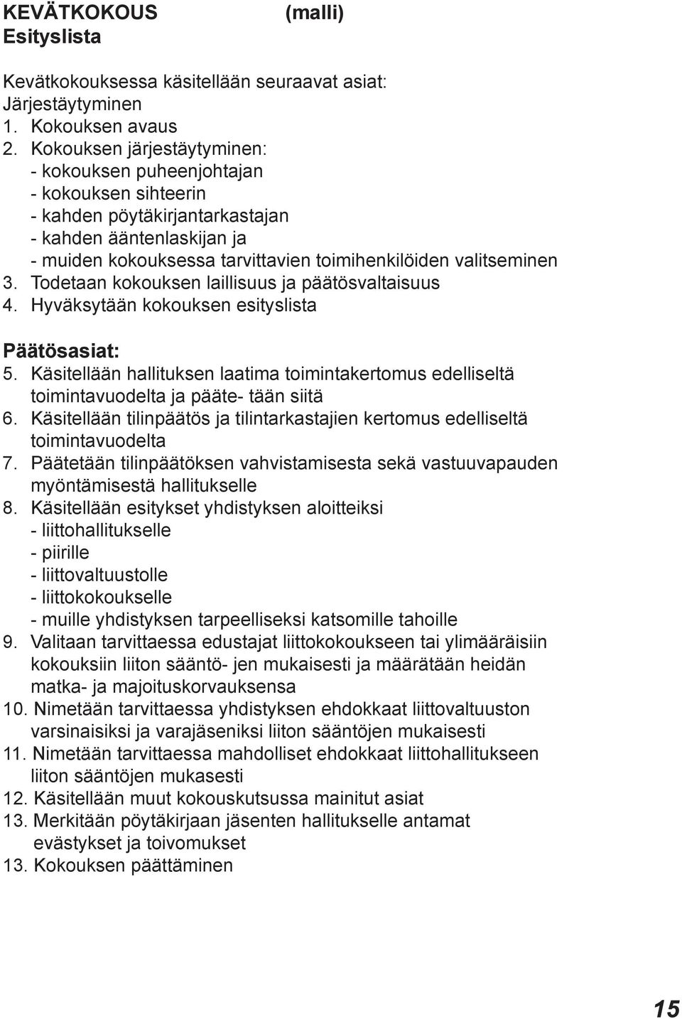 3. Todetaan kokouksen laillisuus ja päätösvaltaisuus 4. Hyväksytään kokouksen esityslista Päätösasiat: 5.