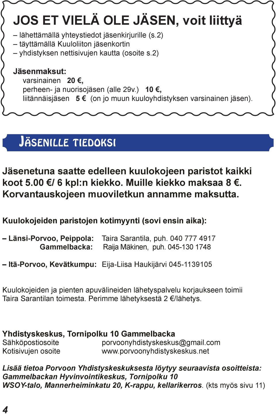 Jäsenille tiedoksi Jäsenetuna saatte edelleen kuulokojeen paristot kaikki koot 5.00 / 6 kpl:n kiekko. Muille kiekko maksaa 8. Korvantauskojeen muoviletkun annamme maksutta.