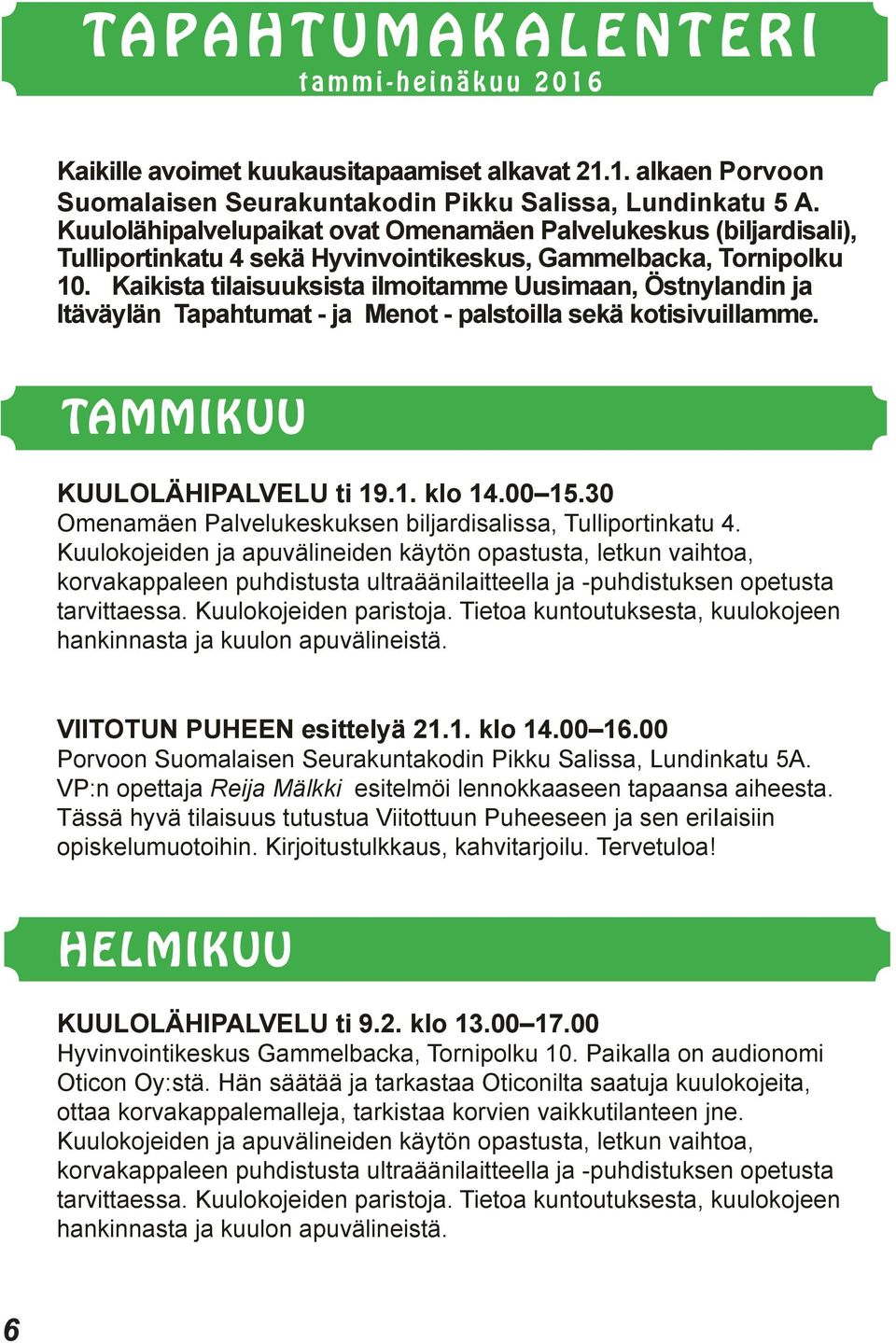 Kaikista tilaisuuksista ilmoitamme Uusimaan, Östnylandin ja Itäväylän Tapahtumat - ja Menot - palstoilla sekä kotisivuillamme. TAMMIKUU KUULOLÄHIPALVELU ti 19.1. klo 14.00 15.