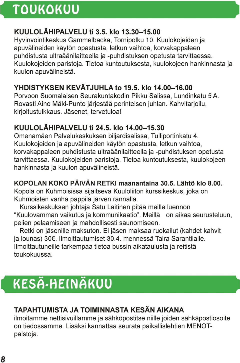 Tietoa kuntoutuksesta, kuulokojeen hankinnasta ja kuulon apuvälineistä. YHDISTYKSEN KEVÄTJUHLA to 19.5. klo 14.00 16.00 Porvoon Suomalaisen Seurakuntakodin Pikku Salissa, Lundinkatu 5 A.