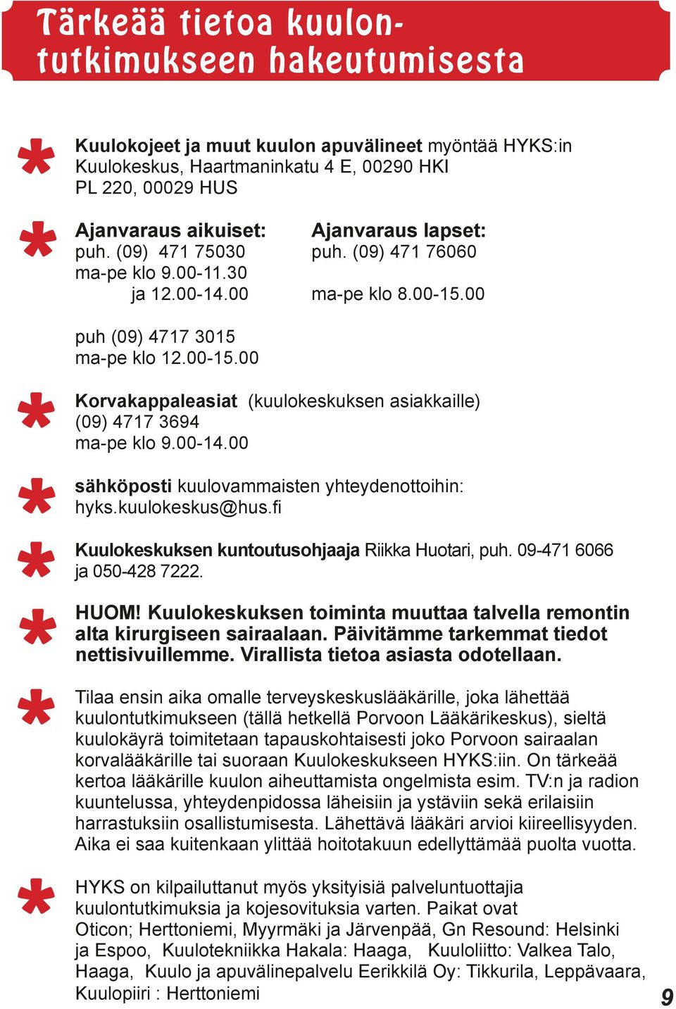 00-14.00 sähköposti kuulovammaisten yhteydenottoihin: hyks.kuulokeskus@hus.fi Kuulokeskuksen kuntoutusohjaaja Riikka Huotari, puh. 09-471 6066 ja 050-428 7222. HUOM!