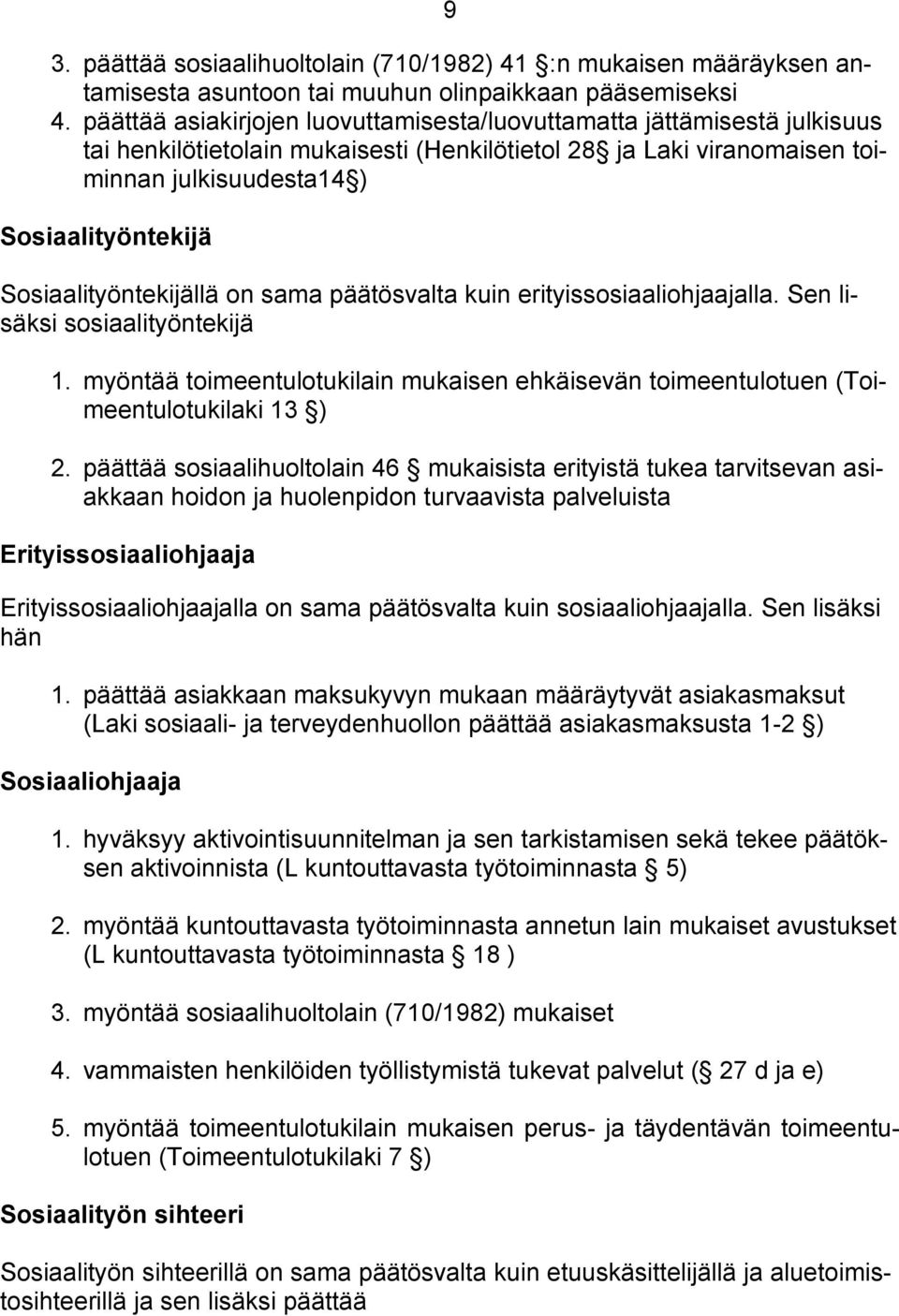 Sosiaalityöntekijällä on sama päätösvalta kuin erityissosiaaliohjaajalla. Sen lisäksi sosiaalityöntekijä 1. myöntää toimeentulotukilain mukaisen ehkäisevän toimeentulotuen (Toimeentulotukilaki 13 ) 2.