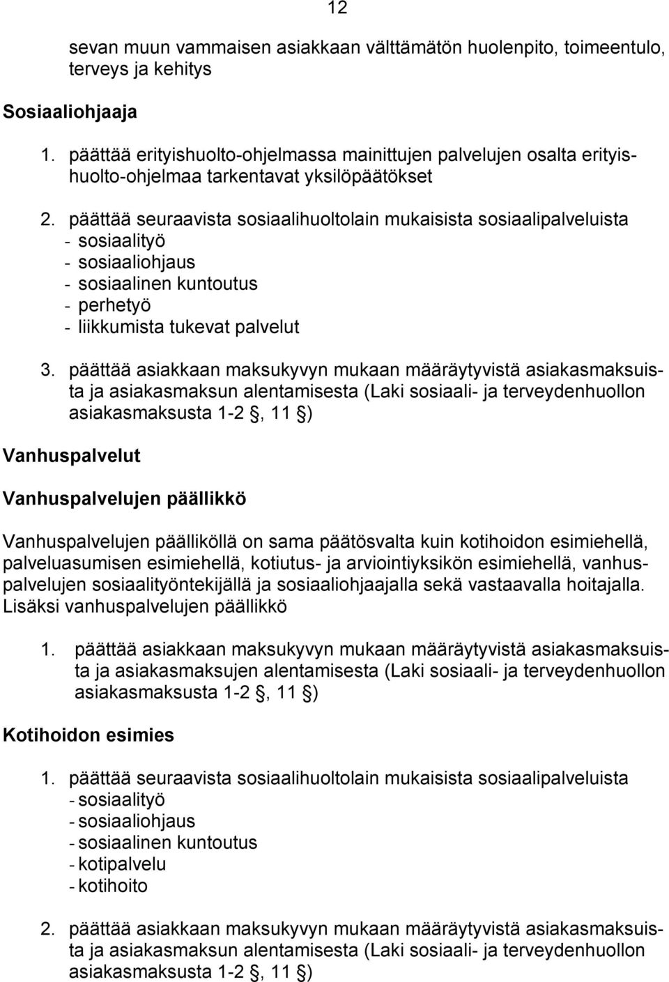 päättää seuraavista sosiaalihuoltolain mukaisista sosiaalipalveluista - sosiaalityö - sosiaaliohjaus - sosiaalinen kuntoutus - perhetyö - liikkumista tukevat palvelut 3.