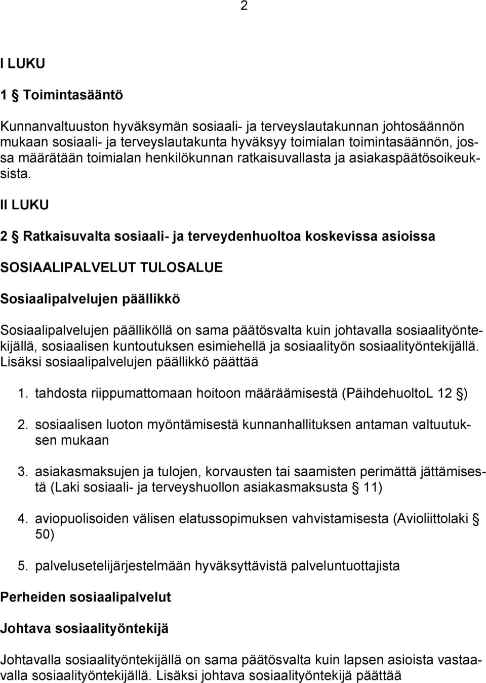 II LUKU 2 Ratkaisuvalta sosiaali- ja terveydenhuoltoa koskevissa asioissa SOSIAALIPALVELUT TULOSALUE Sosiaalipalvelujen päällikkö Sosiaalipalvelujen päälliköllä on sama päätösvalta kuin johtavalla