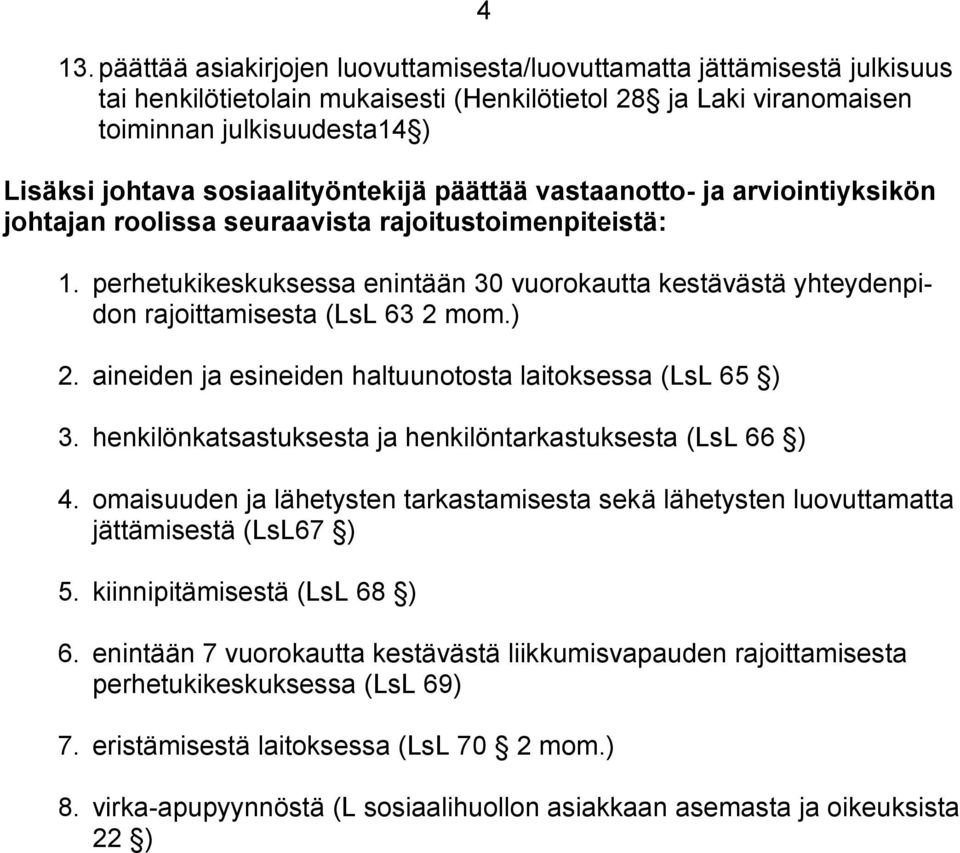 perhetukikeskuksessa enintään 30 vuorokautta kestävästä yhteydenpidon rajoittamisesta (LsL 63 2 mom.) 2. aineiden ja esineiden haltuunotosta laitoksessa (LsL 65 ) 3.