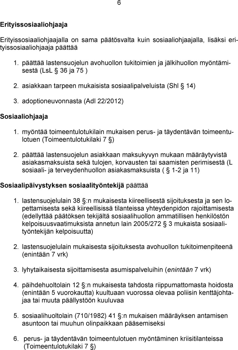 adoptioneuvonnasta (Adl 22/2012) Sosiaaliohjaaja 1. myöntää toimeentulotukilain mukaisen perus- ja täydentävän toimeentulotuen (Toimeentulotukilaki 7 ) 2.