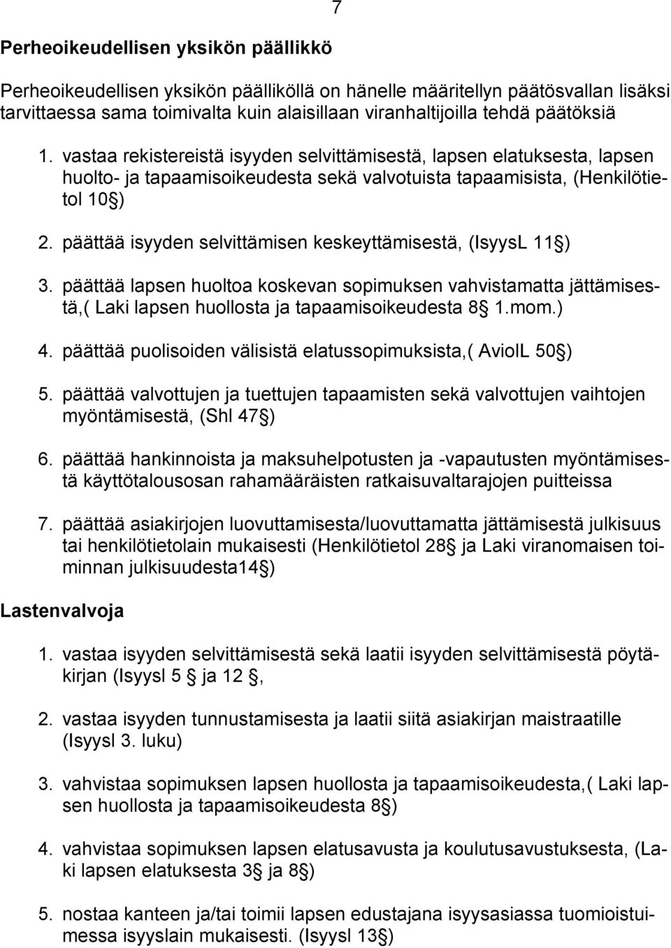 päättää isyyden selvittämisen keskeyttämisestä, (IsyysL 11 ) 3. päättää lapsen huoltoa koskevan sopimuksen vahvistamatta jättämisestä,( Laki lapsen huollosta ja tapaamisoikeudesta 8 1.mom.) 4.