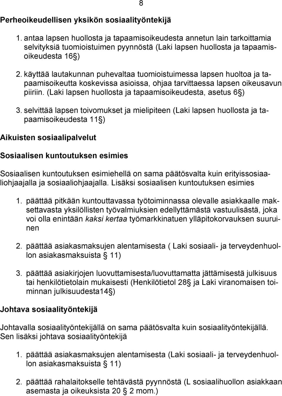 käyttää lautakunnan puhevaltaa tuomioistuimessa lapsen huoltoa ja tapaamisoikeutta koskevissa asioissa, ohjaa tarvittaessa lapsen oikeusavun piiriin.