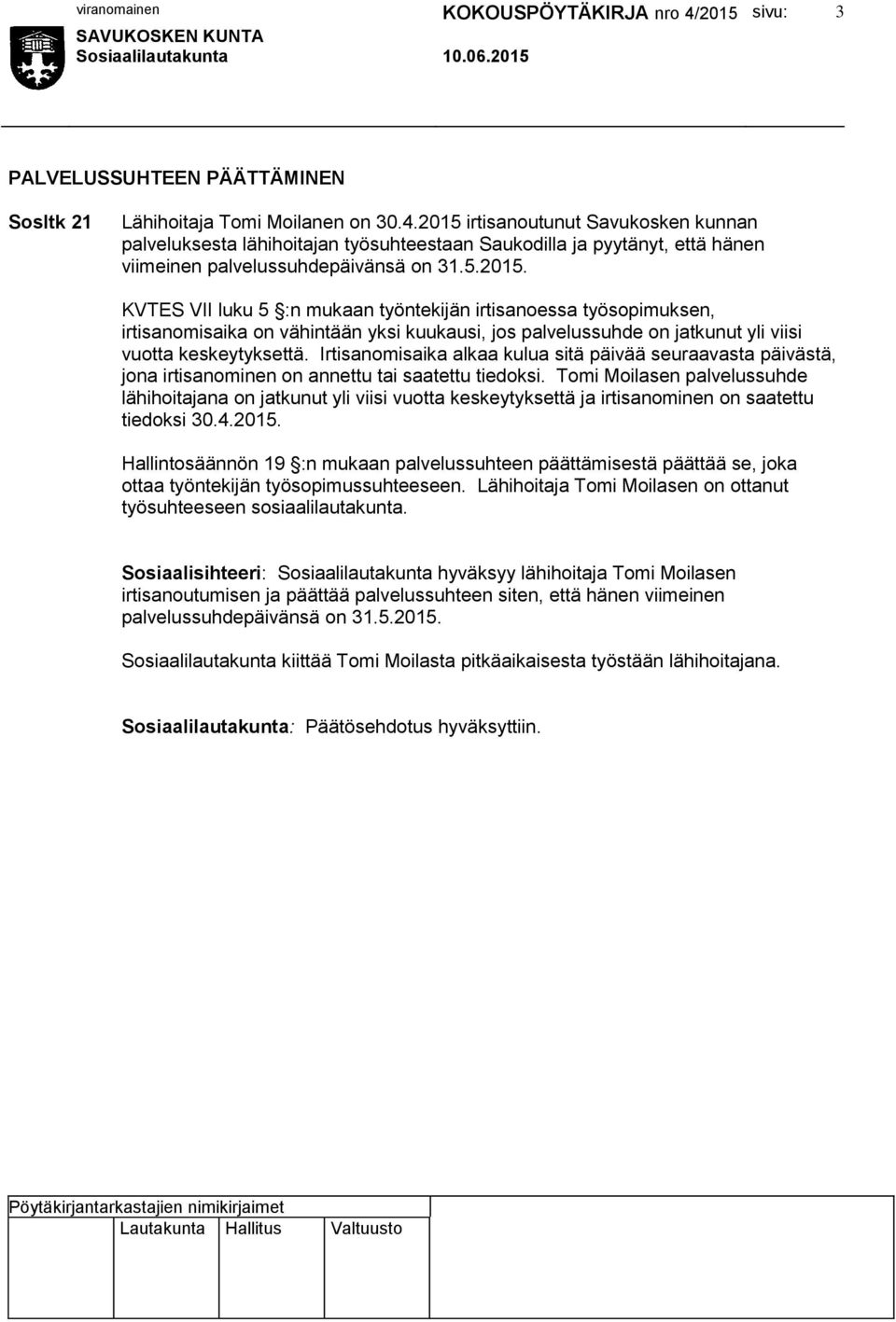 Irtisanomisaika alkaa kulua sitä päivää seuraavasta päivästä, jona irtisanominen on annettu tai saatettu tiedoksi.