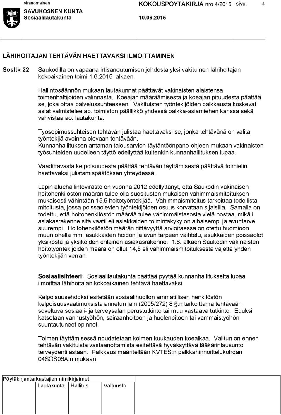 Vakituisten työntekijöiden palkkausta koskevat asiat valmistelee ao. toimiston päällikkö yhdessä palkka-asiamiehen kanssa sekä vahvistaa ao. lautakunta.