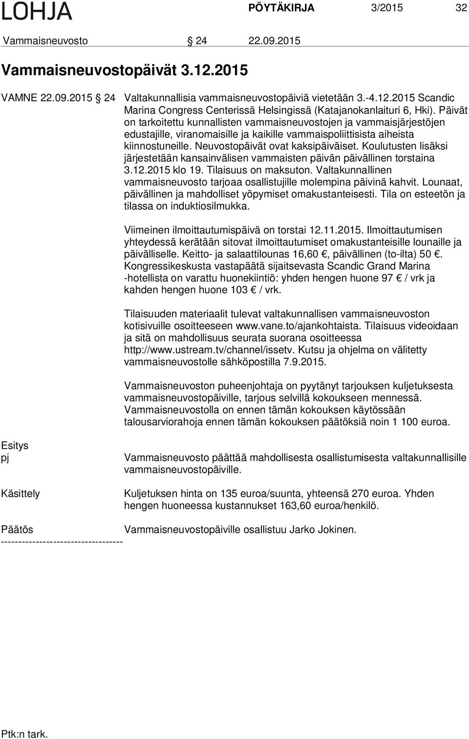 Koulutusten lisäksi järjestetään kansainvälisen vammaisten päivän päivällinen torstaina 3.12.2015 klo 19. Tilaisuus on maksuton.