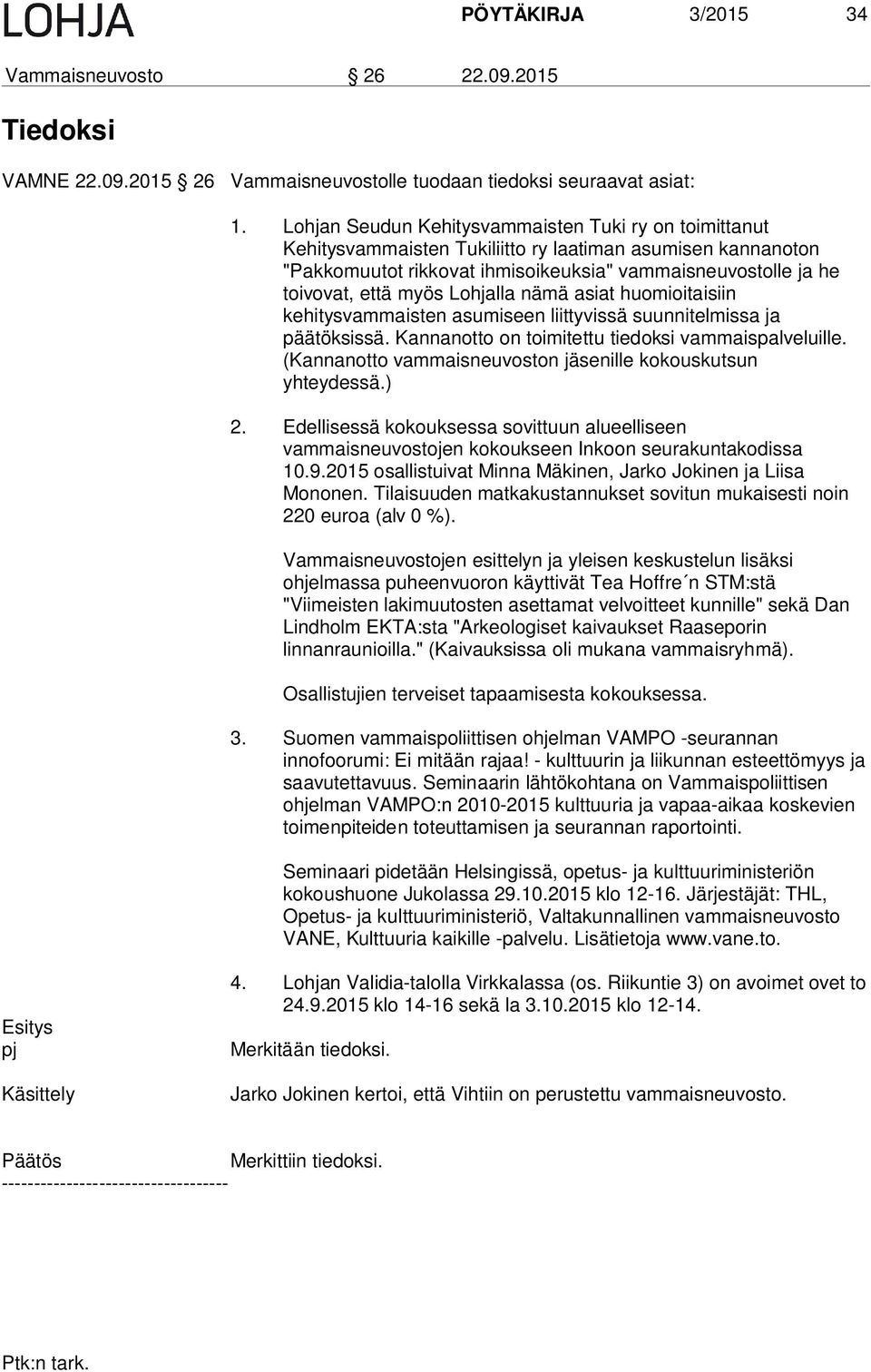 Lohjalla nämä asiat huomioitaisiin kehitysvammaisten asumiseen liittyvissä suunnitelmissa ja päätöksissä. Kannanotto on toimitettu tiedoksi vammaispalveluille.