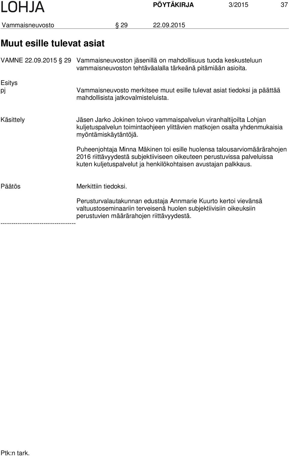 Käsittely Jäsen Jarko Jokinen toivoo vammaispalvelun viranhaltijoilta Lohjan kuljetuspalvelun toimintaohjeen ylittävien matkojen osalta yhdenmukaisia myöntämiskäytäntöjä.