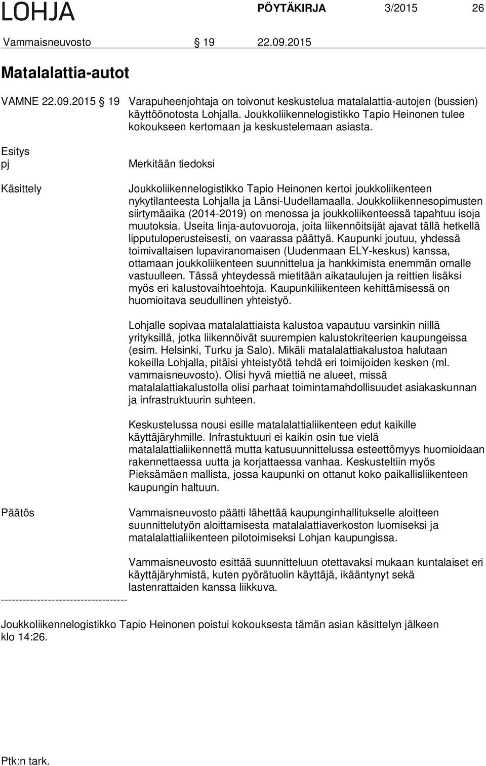 Käsittely Merkitään tiedoksi Joukkoliikennelogistikko Tapio Heinonen kertoi joukkoliikenteen nykytilanteesta Lohjalla ja Länsi-Uudellamaalla.