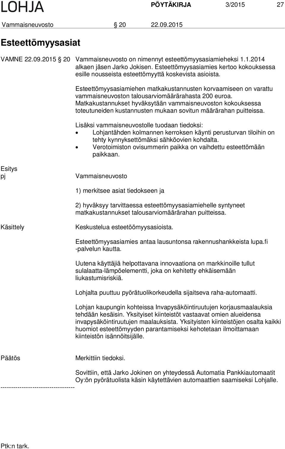 Esteettömyysasiamiehen matkakustannusten korvaamiseen on varattu vammaisneuvoston talousarviomäärärahasta 200 euroa.