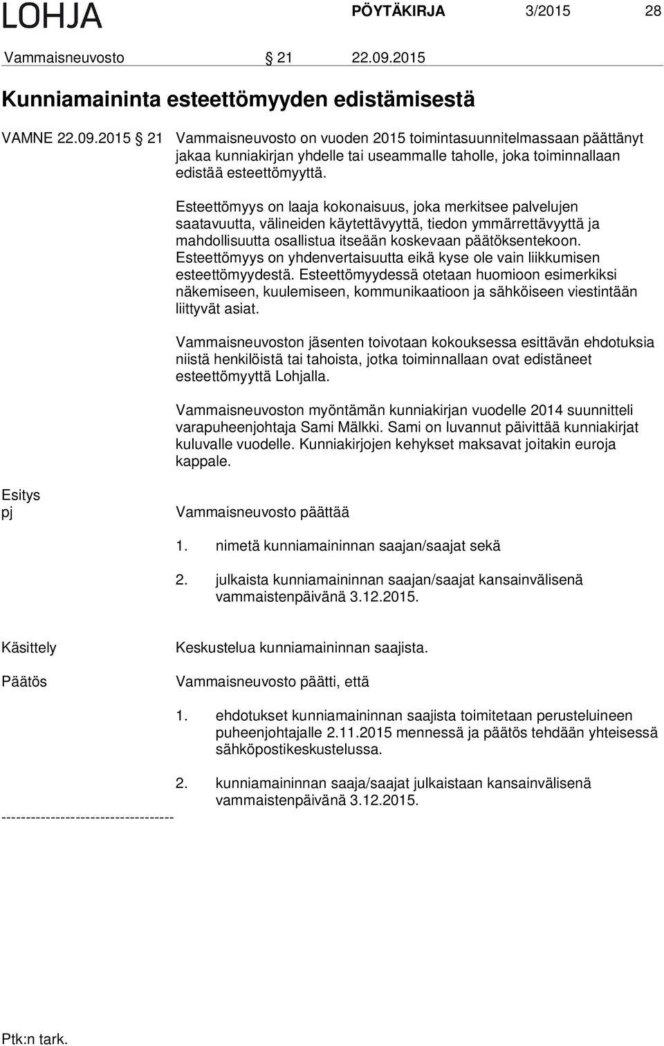 2015 21 Vammaisneuvosto on vuoden 2015 toimintasuunnitelmassaan päättänyt jakaa kunniakirjan yhdelle tai useammalle taholle, joka toiminnallaan edistää esteettömyyttä.