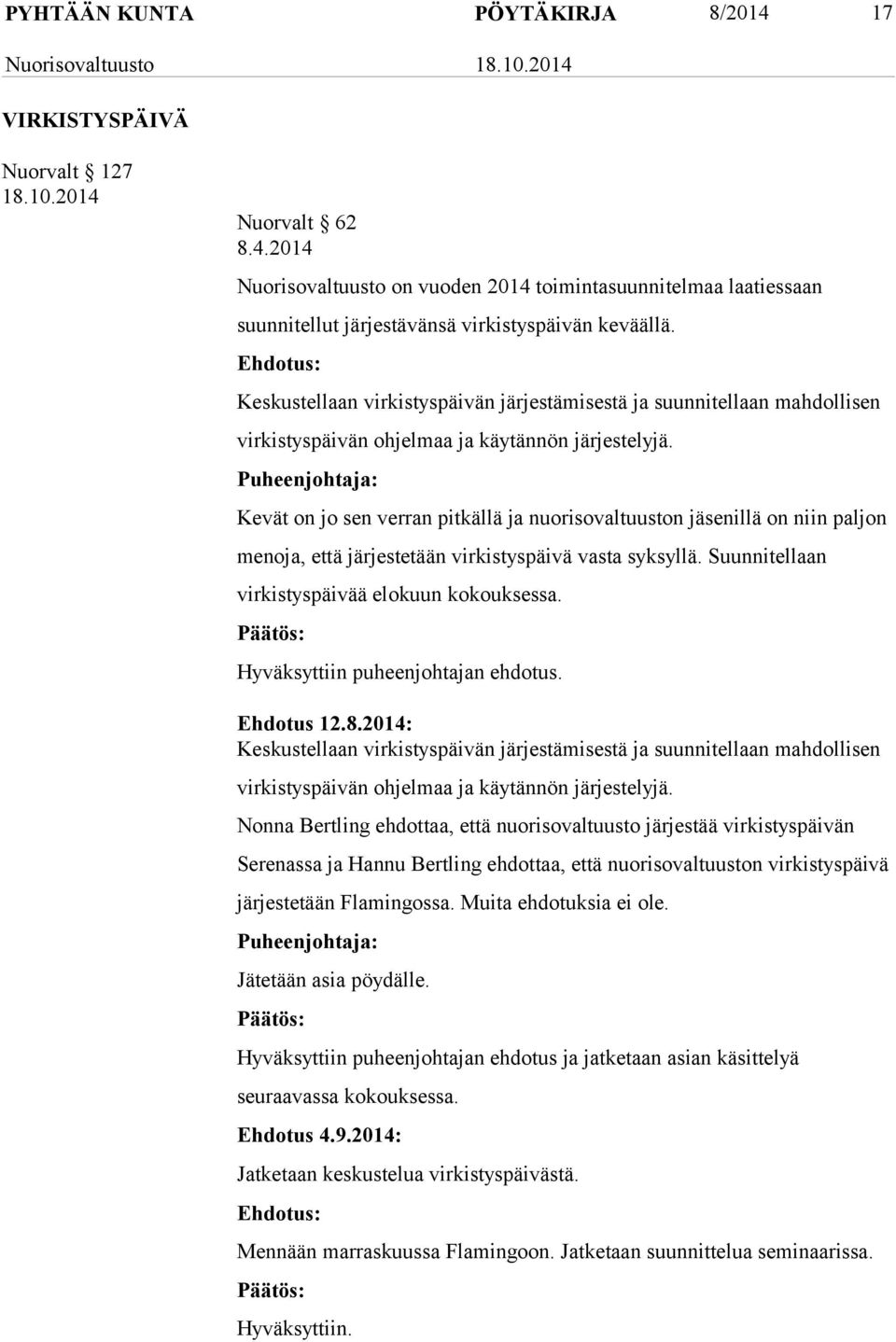 Puheenjohtaja: Kevät on jo sen verran pitkällä ja nuorisovaltuuston jäsenillä on niin paljon menoja, että järjestetään virkistyspäivä vasta syksyllä. Suunnitellaan virkistyspäivää elokuun kokouksessa.