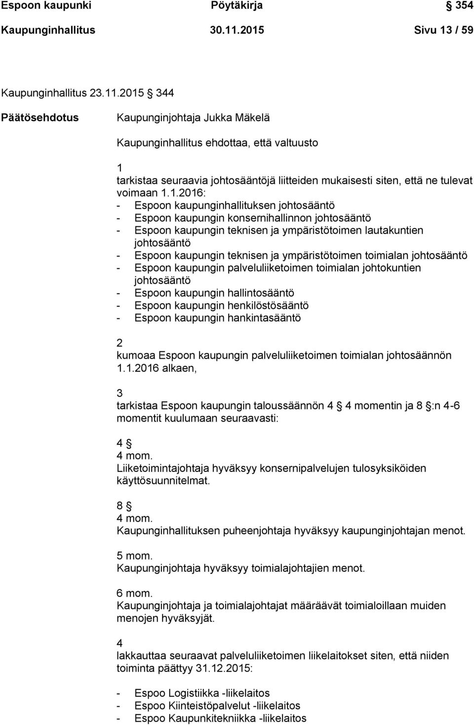 2015 344 Päätösehdotus Kaupunginjohtaja Jukka Mäkelä Kaupunginhallitus ehdottaa, että valtuusto 1 tarkistaa seuraavia johtosääntöjä liitteiden mukaisesti siten, että ne tulevat voimaan 1.1.2016: -