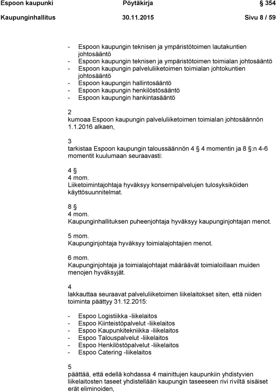 toimialan johtokuntien johtosääntö - Espoon kaupungin hallintosääntö - Espoon kaupungin henkilöstösääntö - Espoon kaupungin hankintasääntö 2 kumoaa Espoon kaupungin palveluliiketoimen toimialan