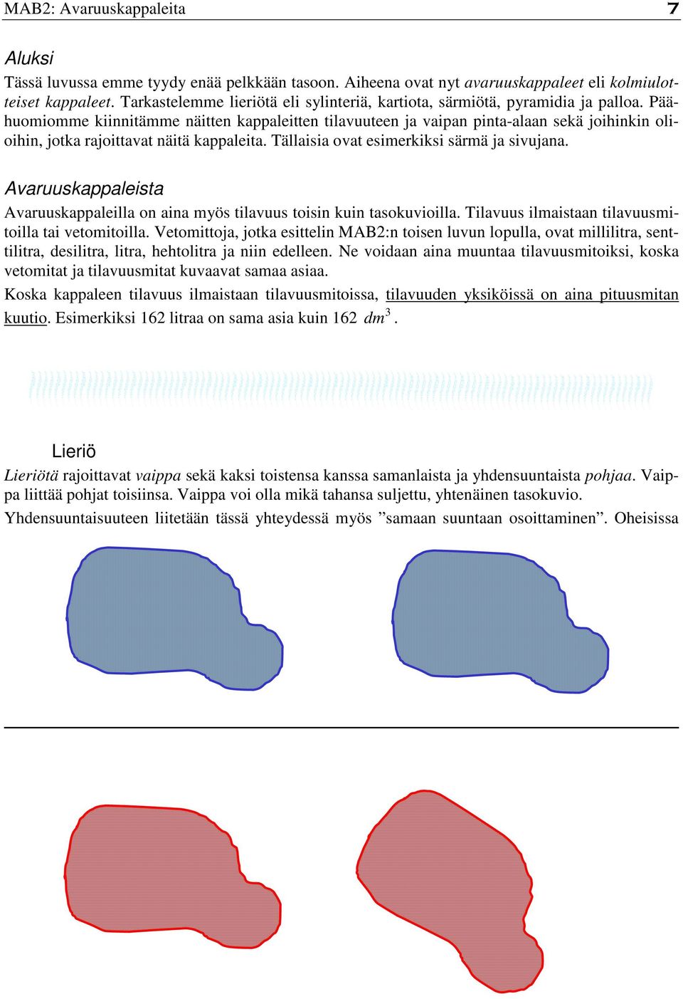 Päähuomiomme kiinnitämme näitten kappaleitten tilavuuteen ja vaipan pinta-alaan sekä joihinkin olioihin, jotka rajoittavat näitä kappaleita. Tällaisia ovat esimerkiksi särmä ja sivujana.