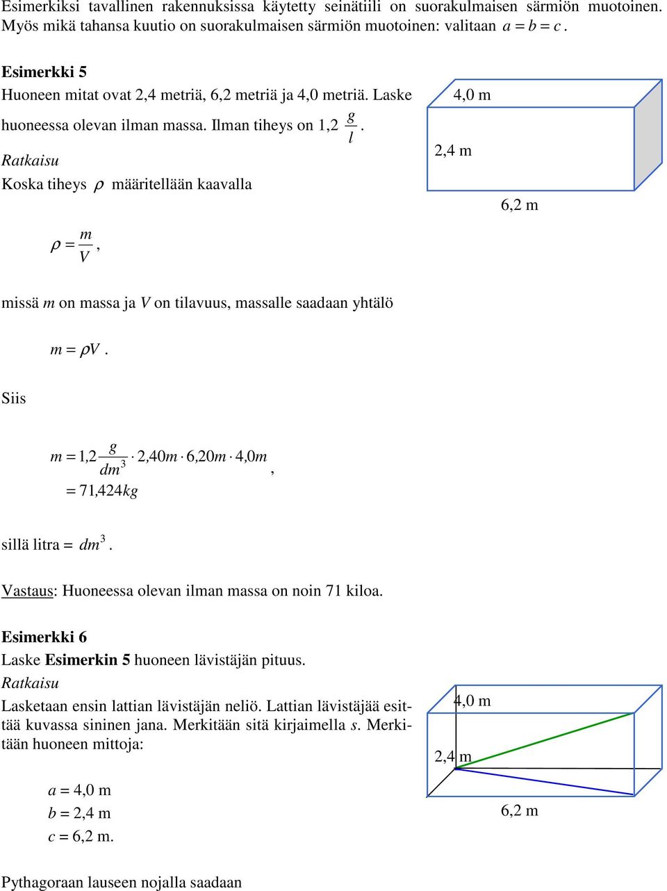 Ratkaisu Koska tiheys ρ määritellään kaavalla m ρ =, V,4 m 4,0 m 6, m missä m on massa ja V on tilavuus, massalle saadaan yhtälö m = ρv. Siis g m = 1,, 40m 6, 0m 4, 0m dm, = 71, 44kg sillä litra = dm.