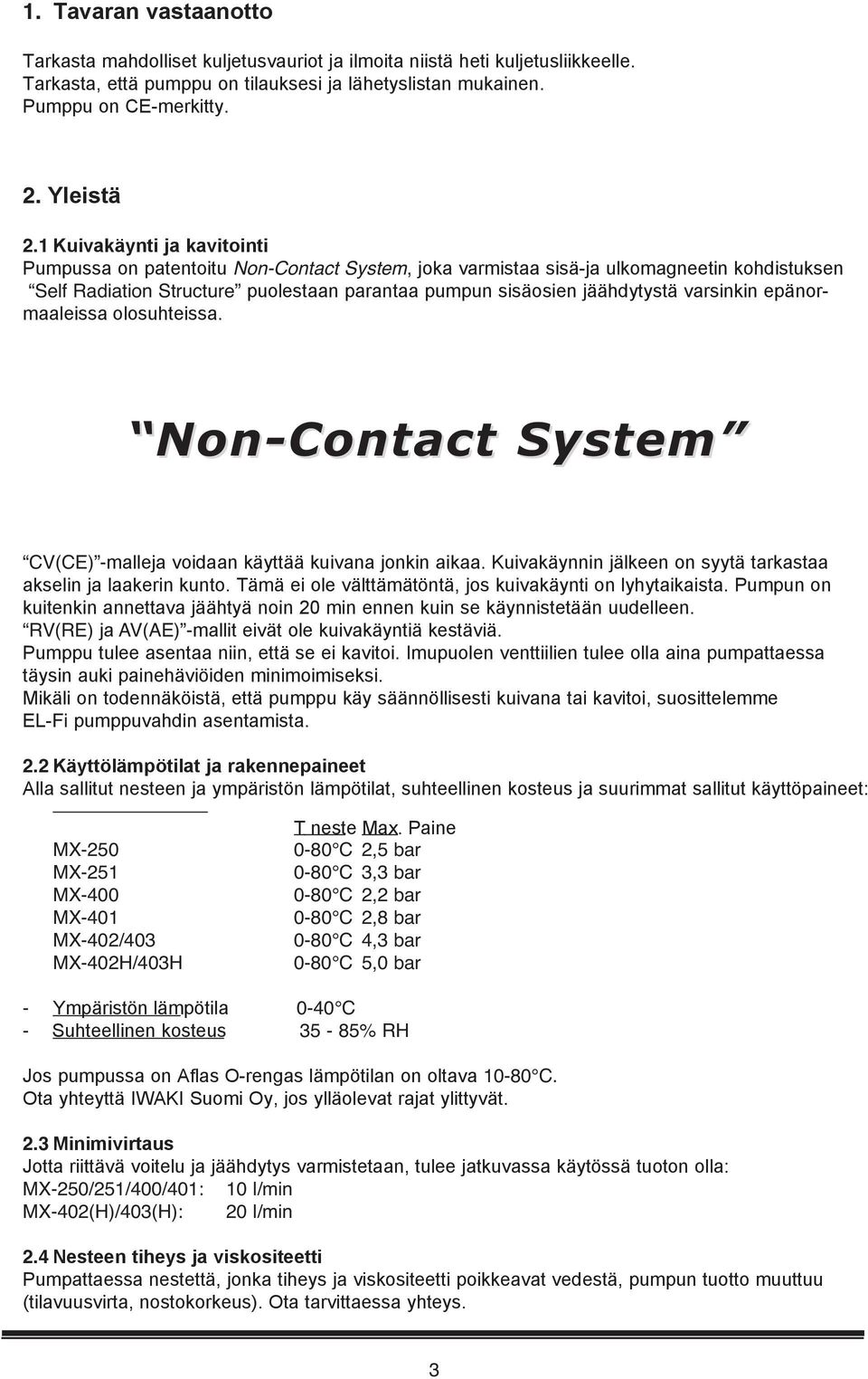 1 Kuivakäynti ja kavitointi Pumpussa on patentoitu Non-Contact System, joka varmistaa sisä-ja ulkomagneetin kohdistuksen Self Radiation Structure puolestaan parantaa pumpun sisäosien jäähdytystä